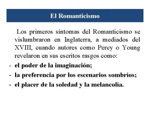 El Romanticismo Los primeros sntomas del Romanticismo se