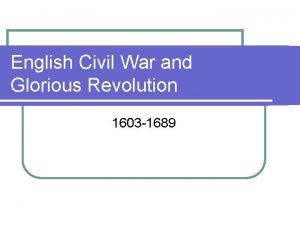 English Civil War and Glorious Revolution 1603 1689