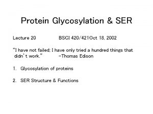 Protein Glycosylation SER Lecture 20 BSCI 420421 Oct