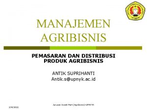 MANAJEMEN AGRIBISNIS PEMASARAN DISTRIBUSI PRODUK AGRIBISNIS ANTIK SUPRIHANTI