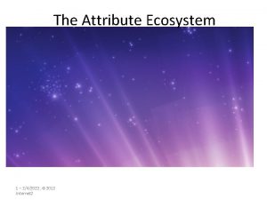 The Attribute Ecosystem 1 242022 2012 Internet 2