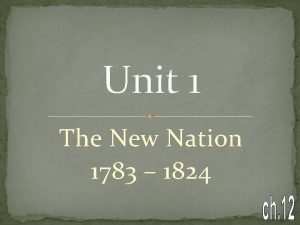 Unit 1 The New Nation 1783 1824 War