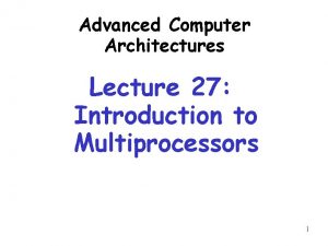 Advanced Computer Architectures Lecture 27 Introduction to Multiprocessors