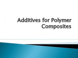 Additives for Polymer Composites Introduction Additives are those