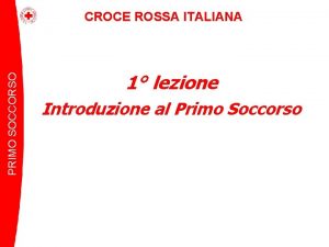 PRIMO SOCCORSO CROCE ROSSA ITALIANA 1 lezione Introduzione