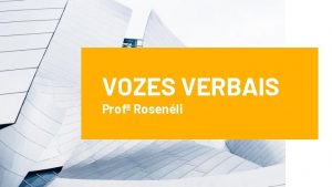 VOZES VERBAIS Prof Rosenli O que so as