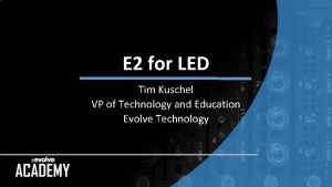 E 2 for LED Tim Kuschel VP of