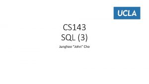 CS 143 SQL 3 Junghoo John Cho What