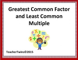 Greatest Common Factor and Least Common Multiple Teacher