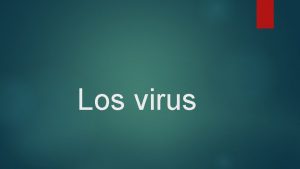 Los virus Tipos de virus Tipo Caractersticas Virus