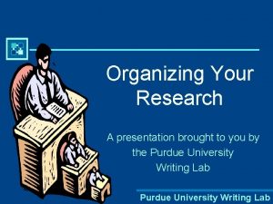 Organizing Your Research A presentation brought to you