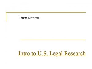 Dana Neacsu Intro to U S Legal Research