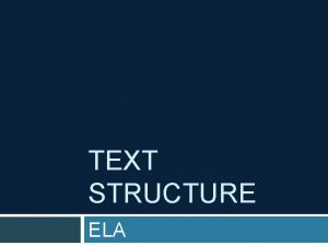 TEXT STRUCTURE ELA What is text structure Text