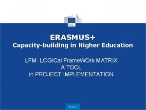 ERASMUS Capacitybuilding in Higher Education LFM LOGICal Frame