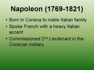 Napoleon 1769 1821 Born in Corsica to noble