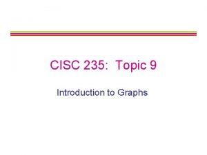 CISC 235 Topic 9 Introduction to Graphs Outline