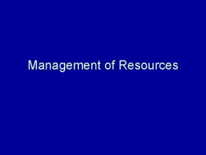 Management of Resources Resource Management The effective management