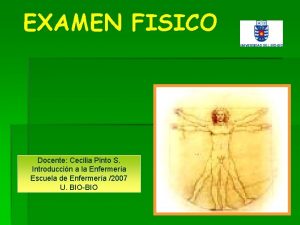 EXAMEN FISICO Docente Cecilia Pinto S Introduccin a