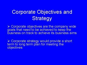 Corporate Objectives and Strategy Corporate objectives are the