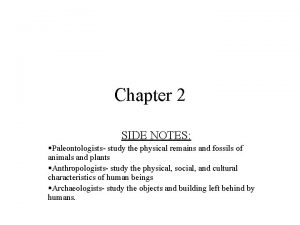 Chapter 2 SIDE NOTES Paleontologists study the physical