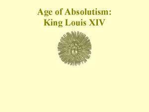Age of Absolutism King Louis XIV Louis XIV