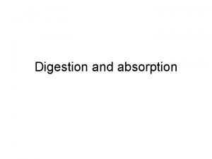 Digestion and absorption Digestion Breakdown of large foodstuff