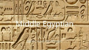 Middle Egyptian Sounds and Hieroglyphs Sounds and Symbols