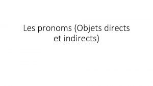 Les pronoms Objets directs et indirects Rcrivez la