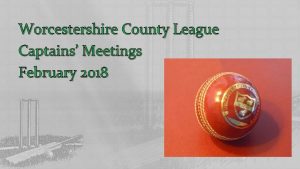Worcestershire County League Captains Meetings February 2018 AGENDA