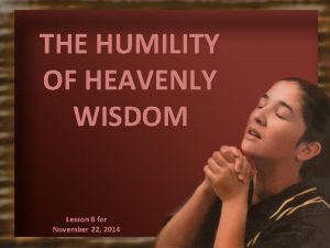THE HUMILITY OF HEAVENLY WISDOM Lesson 8 for