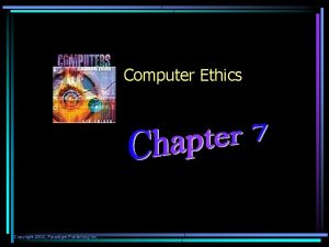 Computer Ethics Copyright 2002 Paradigm Publishing Inc Topics
