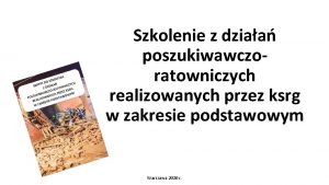 Szkolenie z dziaa poszukiwawczoratowniczych realizowanych przez ksrg w