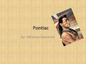 Pontiac By Miranda Bannister Background Information Name Ohwandiyag