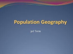 Population Geography 3 rd Term Population geography Studies