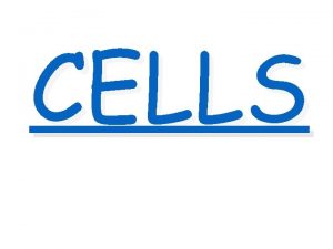 CELLS Cell Theory All living things are composed