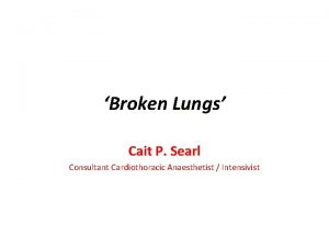 Broken Lungs Cait P Searl Consultant Cardiothoracic Anaesthetist