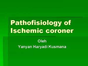 Pathofisiology of Ischemic coroner Oleh Yanyan Haryadi Kusmana