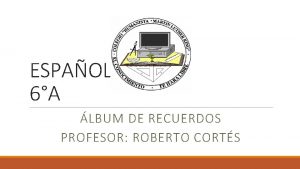 ESPAOL 6A LBUM DE RECUERDOS PROFESOR ROBERTO CORTS