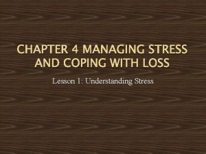 CHAPTER 4 MANAGING STRESS AND COPING WITH LOSS