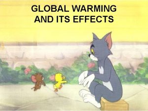 GLOBAL WARMING AND ITS EFFECTS INTRODUCTION What causes