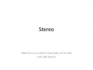 Stereo Slides from Larry Zitnick Steve Seitz Ali