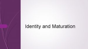 Identity and Maturation Coming of Age Identity construction