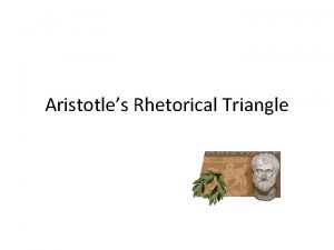 Aristotles Rhetorical Triangle Rhetoric The Art of Argument