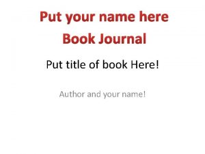 Put your name here Book Journal Put title