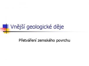 Vnj geologick dje Petven zemskho povrchu Psoben zemsk