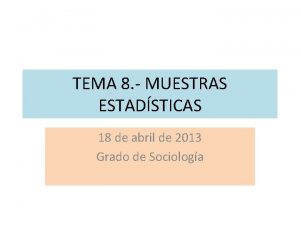 TEMA 8 MUESTRAS ESTADSTICAS 18 de abril de