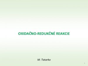 OXIDANOREDUKN REAKCIE M Tatarko 1 OXIDANOREDUKN REAKCIE s