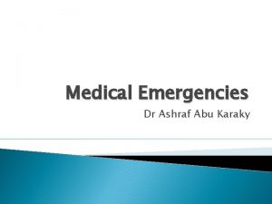 Medical Emergencies Dr Ashraf Abu Karaky Management of