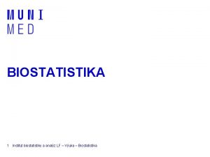 BIOSTATISTIKA 1 Institut biostatistiky a analz LF Vuka