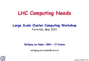 LHC Computing Needs Large Scale Cluster Computing Workshop